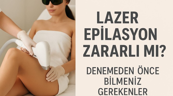 Lazer Epilasyon Zararlı Mı? Denemeden Önce Bilmeniz Gerekenler